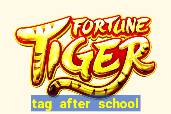 tag after school apk download